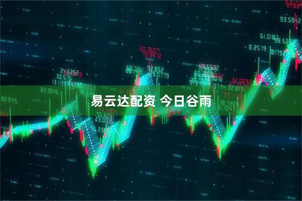 易云达配资 今日谷雨